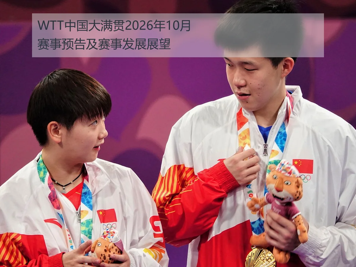 WTT中国大满贯2026年10月赛事预告及赛事发展展望
